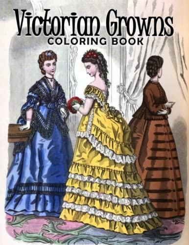 Victorian Growns Coloring Book For Adults: Drawing Fashion Plates Colouring Pages | 30 Illustrations for Women, Girls or Lovers | For Birthday Gifts | ... | To Stress Relief Gifts on Any Occasion