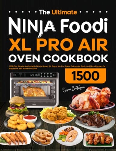 The Ultimate Ninja Foodi XL Pro Air Oven Cookbook: 1500-Day Simple & Affordable Whole Roast, Air Roast, Air Fry, Bake, Dehydrate, Broil, and More Recipes for Beginners and Advanced Users