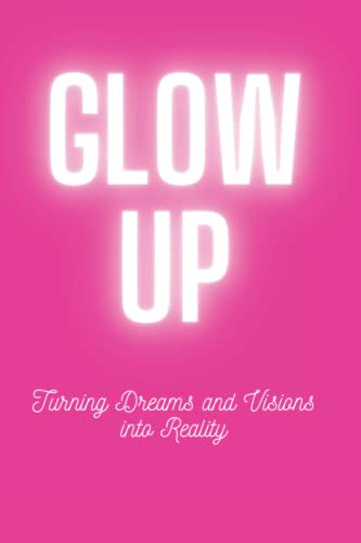 GLOW UP: Turning Dreams and Visions into Reality