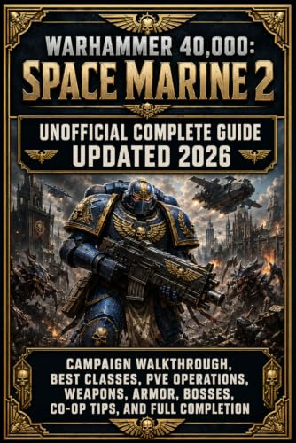 Warhammer 40,000: Space Marine 2 Unofficial Complete Guide Updated 2026: Campaign Walkthrough, Best Classes, PvE Operations, Weapons, Armor, Bosses, Co-op Tips, and Full Completion