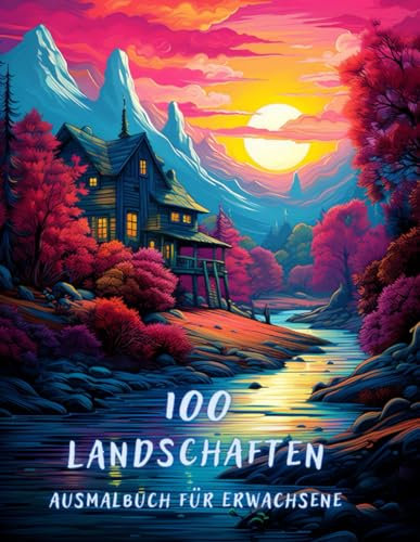 100 Landschaften Malbuch Für Erwachsene: 100 Wunderschöne Designs, Verzauberte Motive, Landschaften, Burgen, Berge, Hütten im Wald. Stressabbauendes ... Und Kinder Mit Wunderschönen Aussichten