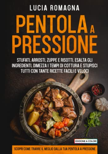 Pentola a pressione: Stufati, arrosti, zuppe e risotti. Dimezza i tempi di cottura e stupisci tutti con tante ricette facili e veloci. Scopri come trarre il meglio dalla tua pentola a pressione.