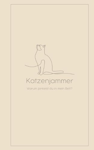 Katzenjammer - Warum pinkelst du in mein Bett?: Selbsthilfebuch für Katzenbesitzer, Tagebuch, Notizbuch für Katzen die ins Bett pinkeln, Territoriales ... Katzenpsychologie und Harnmarkieren