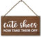 Cute Shoes Now Take Them Off Welcome Printed Wood Plaque Sign Wall Hanging,Rustic Hanging Wall Signs for Home Front Door Porch Decor, Please Take Your Shoes Off Sign 12 x 6 Inches