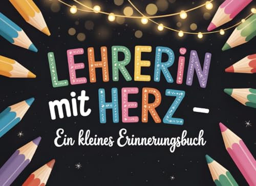 Lehrerin mit Herz – Ein kleines Erinnerungsbuch: Liebevoll gestaltetes Abschiedsgeschenk für Grundschullehrerinnen – Persönliche Geschenkidee von der ... oder Dankeschön zum Schuljahresende