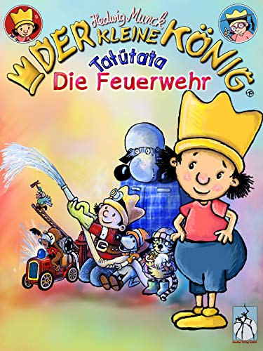 Der kleine König - Tatütata, die Feuerwehr: Bilderbuch, lustig mit Lerneffekt
