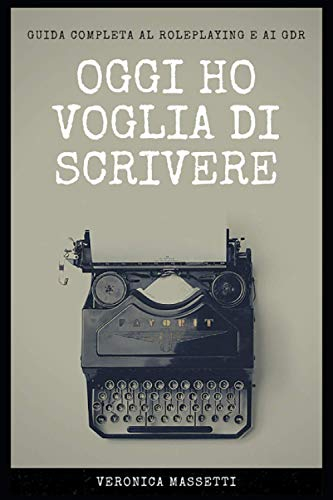 OGGI HO VOGLIA DI SCRIVERE: Guida completa al roleplaying e ai GDR