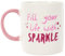 Fill Your Life With Sparkle Pink Glitter Gift Cup Home For Her Work Tea Coffee Fun