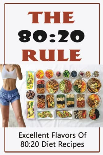 The 80:20 Rule: Excellent Flavors Of 80:20 Diet Recipes