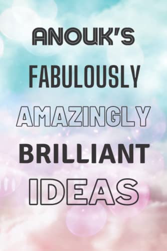 Anouk's Fabulously Amazingly Brilliant Ideas: Personalised Name Journal for Anouk - Lined Notebook Birthday Present for Anouk - 6x9 inches - 110 pages