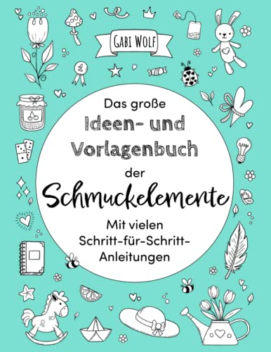 Das große Ideen- und Vorlagenbuch der Schmuckelemente: Mit vielen Schritt-für-Schritt Anleitungen
