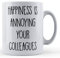 Funny Mug Happiness is Annoying Your Colleagues - Funny Office Co-Worker Gift Mug, Ceramic, 11fl.oz.