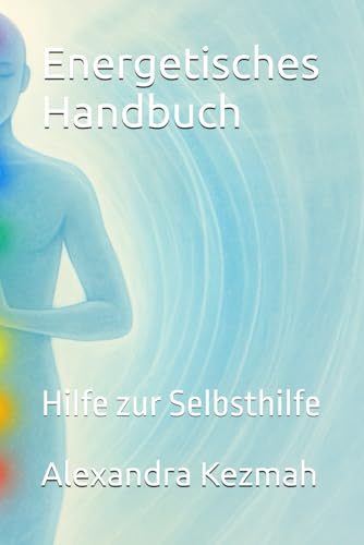 Energetisches Handbuch: Hilfe zur Selbsthilfe