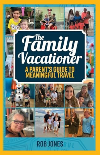 The Family Vacationer: A Parent's Guide to Meaningful Travel