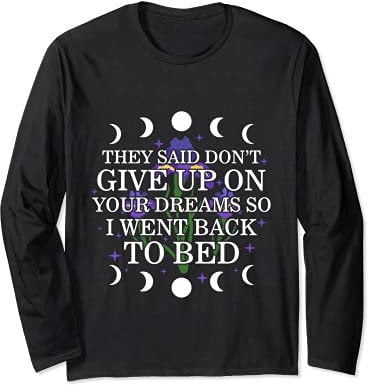 Don't Give Up On Your Dreams Went Back To Bed Love Sleeping Long Sleeve T-Shirt