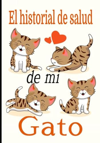 El historial de salud de mi gato: Cuaderno de seguimiento para los que cuidan de su gato y no quieren descuidar nada: La caja de arena, el rascador, el árbol para gatos, sus juguetes favoritos...