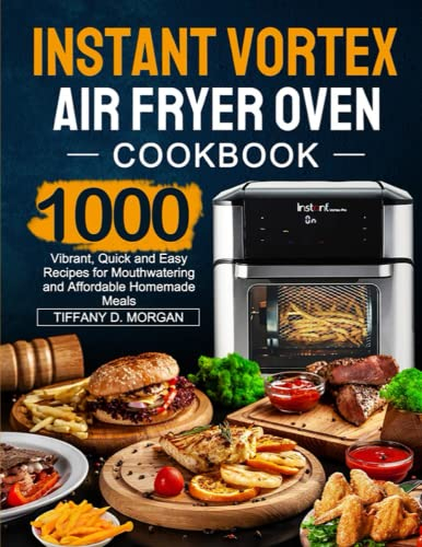Instant Vortex Air Fryer Oven Cookbook: 1000 Vibrant, Quick and Easy Recipes for Mouthwatering and Affordable Homemade Meals