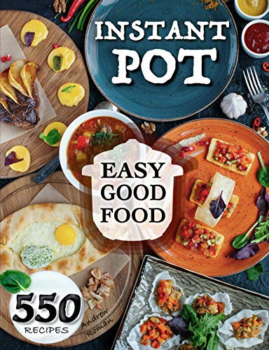 Easy Good Food! Instant Pot 550 Recipes.: 550 Pressure Cooker Recipes that will Help You Eat Good Food Every Day - This Instant Pot Cookbook is an Easy Step by Step Way to be Unlimited Healthy.