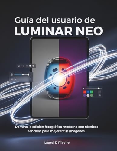 Guía del usuario de Luminar Neo: Domina la edición fotográfica moderna con técnicas sencillas para mejorar tus imágenes.