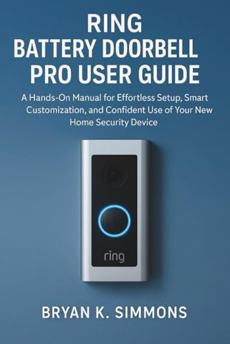 Ring Battery Doorbell Pro User Guide: A Hands-On Manual for Effortless Setup, Smart Customization, and Confident Use of Your New Home Security Device
