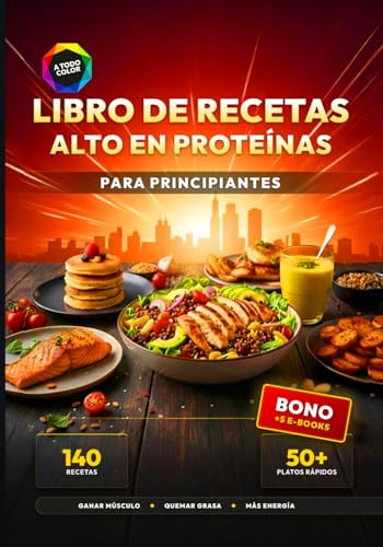 Libro de Recetas Alto en Proteínas para Principiantes: 140 Recetas Deliciosas y Rápidas para Ganar Músculo y Quemar Grasa - Incluye más de 50 Platos en menos de 25 Minutos
