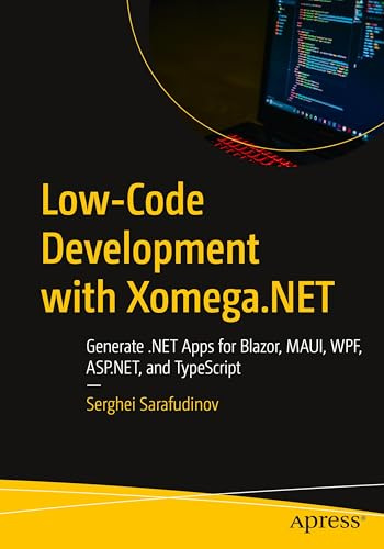 Low-Code Development with Xomega.NET: Generate .NET Apps for Blazor, MAUI, WPF, ASP.NET, and TypeScript