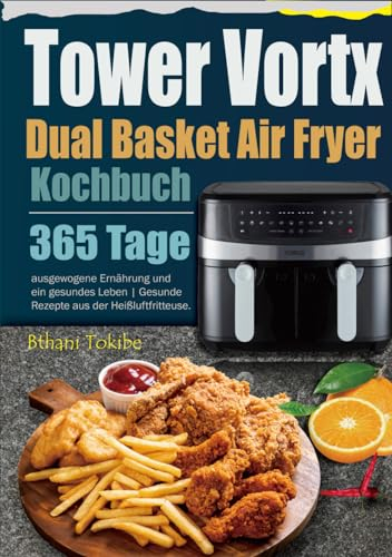 Tower Vortx Dual Basket Air Fryer Kochbuch: 365 Tage ausgewogene Ernährung und ein gesundes Leben | Gesunde Rezepte aus der Heißluftfritteuse.