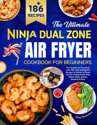 The Ultimate Ninja Dual Zone Air fryer Cookbook for Beginners: The Healthy Air fryer Book with +186 Tasty & Delightful Recipes for British to Master ... Main dishes, Sides, Snacks, Desserts & More.