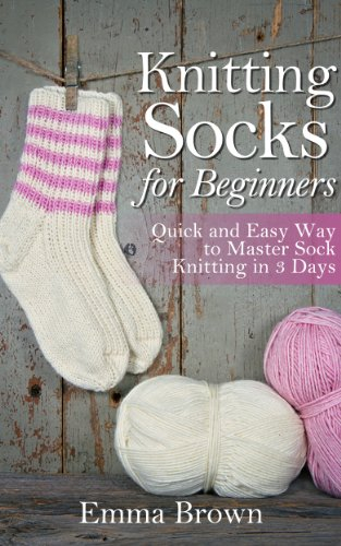 Knitting Socks: Quick and Easy Way to Master Sock Knitting in 3 Days (Sock Knitting Patterns Book 1) (English Edition)