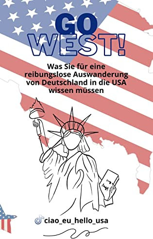 Go West!: Was Sie für eine reibungslose Auswanderung von Deutschland in die USA wissen müssen