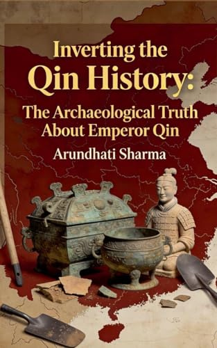 Inverting the Qin History: The Archaeological Truth About Emperor Qin (Hidden History Files - Truth Behind the Myths)