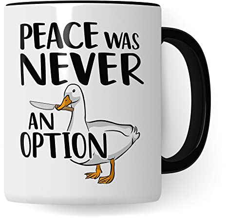 Tasse Meme sarkastischer Spruch, Peace was never an Option! Gans Tier, Geschenk-Idee Büro lustig, Kaffeetasse Witz Tee-Becher (Weiß/Schwarz)