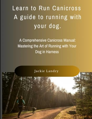 Learn to Run Canicross a guide to running with your dog: A comprehensive canicross manual : Mastering the art of running with your dog in harness