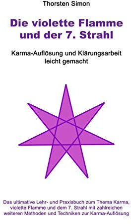 Die violette Flamme und der 7. Strahl: Karma-Auflösung und Klärungsarbeit leicht gemacht (German Edition)
