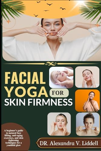 FACIAL YOGA FOR SKIN FIRMNESS: a beginner's guide to natural face lifting, anti-aging exercises, and skin tightening techniques for a youthful glow