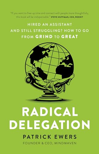 Radical Delegation: Hired an Assistant and Still Struggling? How to Go From Grind to Great