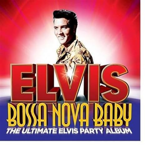 Bossa Nova Baby: the Ultimate Elvis Presley Party