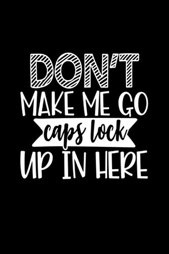 Don't Make Me Go Caps Lock Up In Here: Blank Lined Journal | Gift for Family or Friend | Perfect Present for Special Occasion, Birthday, or Christmas ... or Just Because | Premium Matte Cover |