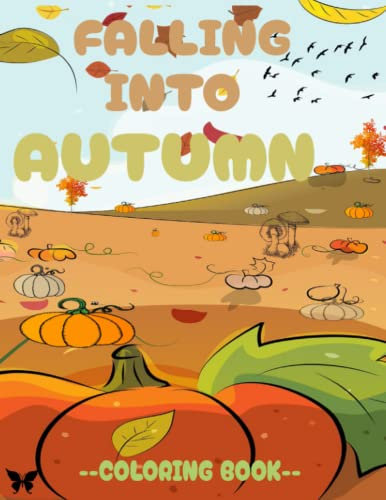 Falling Into Autumn Coloring Book For Kids and Adults: A Fun, Relaxing Coloring Book Featuring Fall and Autumn Inspired Themes and Landscapes