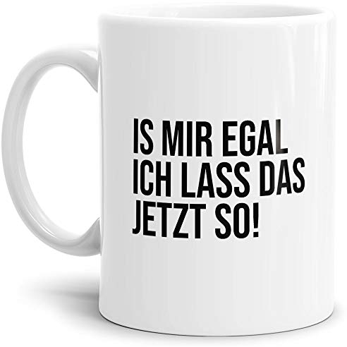 Büro-Tasse mit Spruch Ist mir egal, ich lass das jetzt so! - Frech/Lustig/Arbeit/Kollege/Geschenk-Idee/Weiss