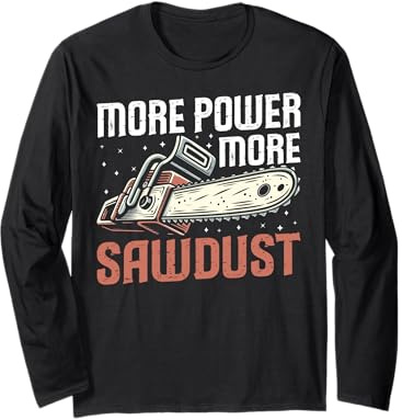 More Power More Sawdust Chainsaw Long Sleeve T-Shirt