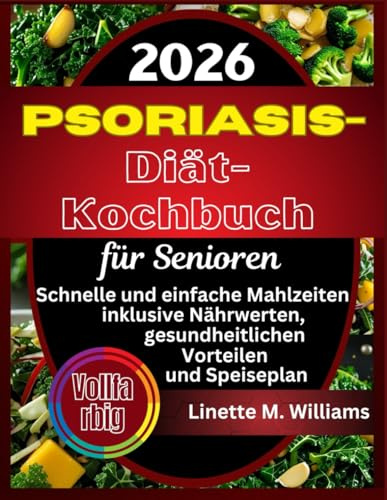 Psoriasis-Diät-Kochbuch für Senioren: Schnelle und einfache Mahlzeiten inklusive Nährwerten, gesundheitlichen Vorteilen und Speiseplan