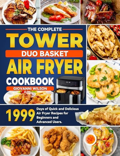 The Complete Tower Duo Basket Air Fryer Cookbook: 1999 Days of Quick and Delicious Air Fryer Recipes for Beginners and Advanced Users.