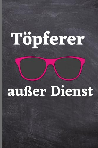 Töpferer außer Dienst: Töpferer Notizbuch | lustige Geschenkidee für Töpferer | 120 seiten