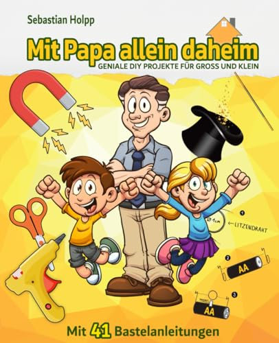 Mit Papa allein daheim: GENIALE DIY PROJEKTE FÜR GROSS UND KLEIN
