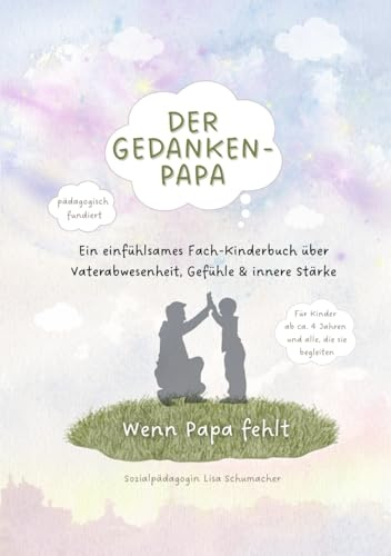 Der Gedankenpapa – Wenn Papa fehlt: Ein einfühlsames Kinderbuch über Vaterabwesenheit, Gefühle & innere Stärke
