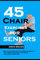 45 Chair Exercises For Seniors: Best Chair Exercises for Improved Mobility, Joint Health, Balance, Pain Relief, and Injury Prevention
