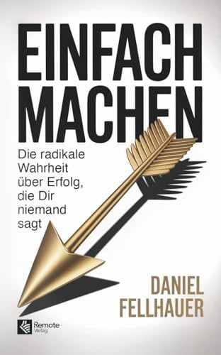 Einfach machen: Die radikale Wahrheit über Erfolg, die Dir niemand sagt