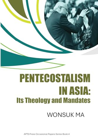 Pentecostalism in Asia: Its Theology and Mandates