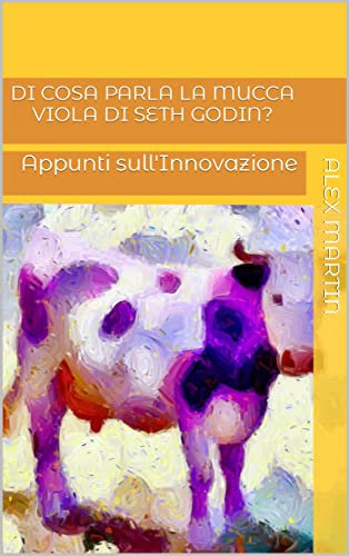 Di cosa parla La Mucca Viola di Seth Godin? (Appunti sull'Innovazione Vol. 1)